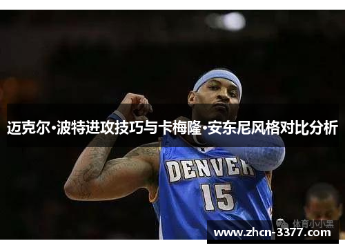 迈克尔·波特进攻技巧与卡梅隆·安东尼风格对比分析
