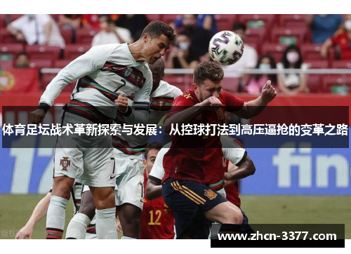 体育足坛战术革新探索与发展:从控球打法到高压逼抢的变革之路 体育足坛战术革新探索与发展:从控球打法到高压逼抢的变革之路
