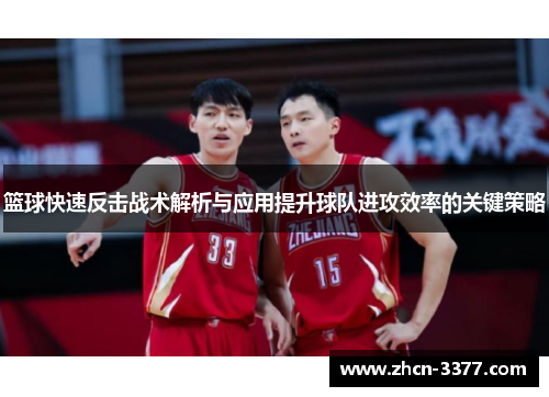 篮球快速反击战术解析与应用提升球队进攻效率的关键策略 篮球快速反击战术解析与应用提升球队进攻效率的关键策略