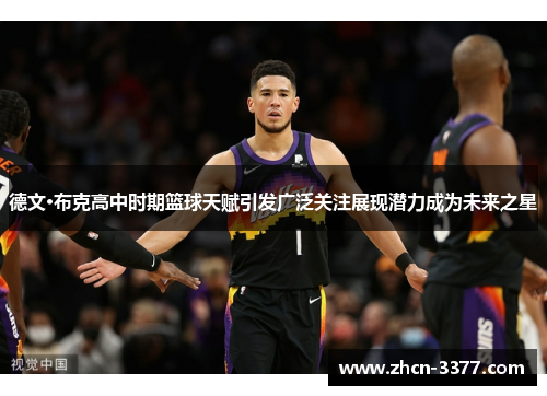 德文·布克高中时期篮球天赋引发广泛关注展现潜力成为未来之星