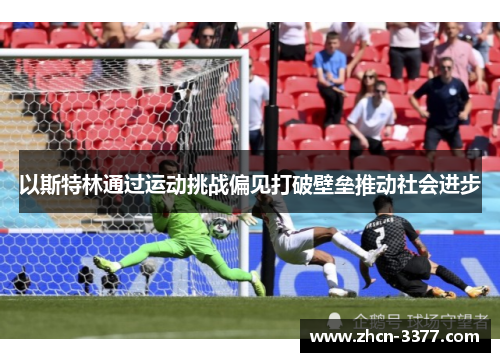 以斯特林通过运动挑战偏见打破壁垒推动社会进步