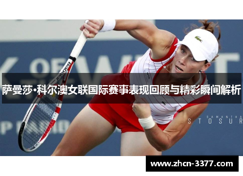 萨曼莎·科尔澳女联国际赛事表现回顾与精彩瞬间解析