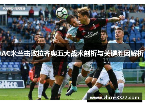 AC米兰击败拉齐奥五大战术剖析与关键胜因解析 AC米兰击败拉齐奥五大战术剖析与关键胜因解析