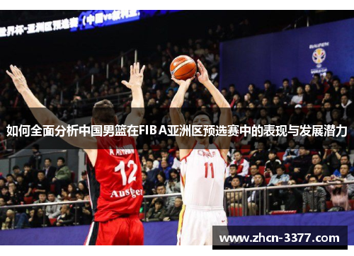 如何全面分析中国男篮在FIBA亚洲区预选赛中的表现与发展潜力 如何全面分析中国男篮在FIBA亚洲区预选赛中的表现与发展潜力