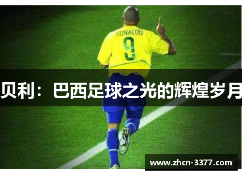 贝利:巴西足球之光的辉煌岁月 贝利:巴西足球之光的辉煌岁月