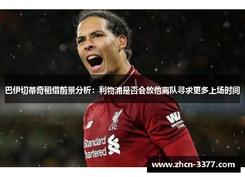 巴伊切蒂奇租借前景分析:利物浦是否会放他离队寻求更多上场时间 巴伊切蒂奇租借前景分析:利物浦是否会放他离队寻求更多上场时间