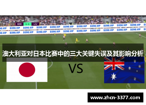 澳大利亚对日本比赛中的三大关键失误及其影响分析