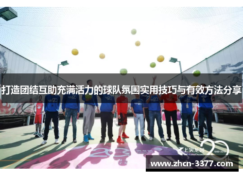打造团结互助充满活力的球队氛围实用技巧与有效方法分享
