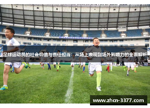 足球运动员的社会价值与责任担当：从场上表现到场外影响力的全面解析
