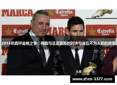 2016年西甲金靴之争：梅西与苏亚雷斯的对决与背后不为人知的故事
