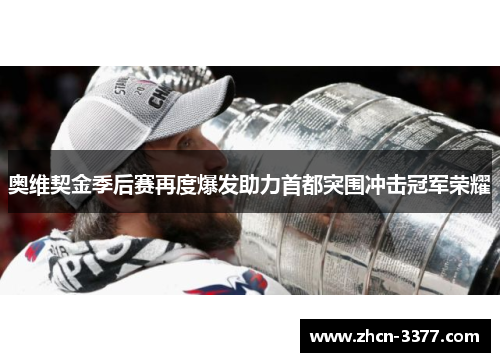 奥维契金季后赛再度爆发助力首都突围冲击冠军荣耀 奥维契金季后赛再度爆发助力首都突围冲击冠军荣耀