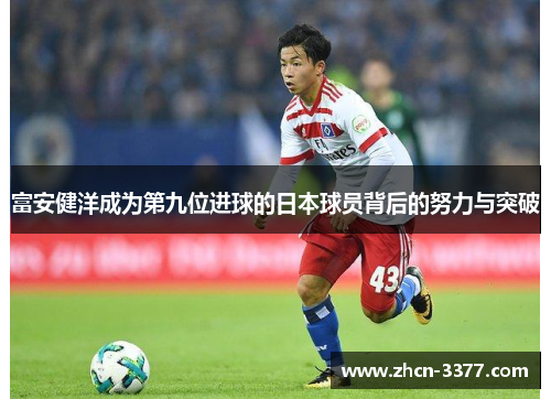 富安健洋成为第九位进球的日本球员背后的努力与突破 富安健洋成为第九位进球的日本球员背后的努力与突破