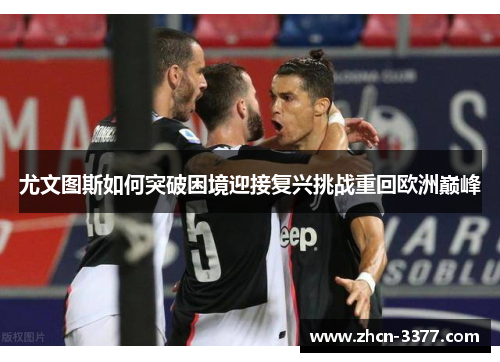 尤文图斯如何突破困境迎接复兴挑战重回欧洲巅峰