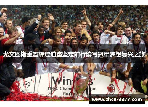 尤文图斯重塑辉煌道路坚定前行续写冠军梦想复兴之旅