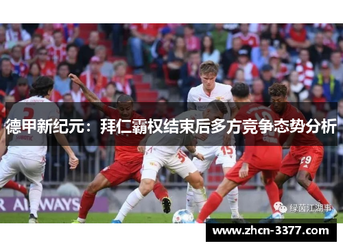 德甲新纪元:拜仁霸权结束后多方竞争态势分析 德甲新纪元:拜仁霸权结束后多方竞争态势分析