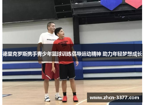 德里克罗斯携手青少年篮球训练倡导运动精神 助力年轻梦想成长