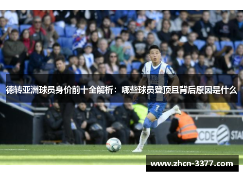 德转亚洲球员身价前十全解析：哪些球员登顶且背后原因是什么
