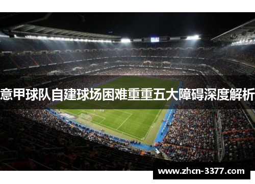 意甲球队自建球场困难重重五大障碍深度解析