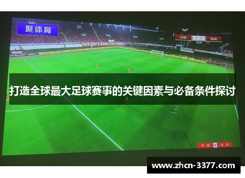 打造全球最大足球赛事的关键因素与必备条件探讨