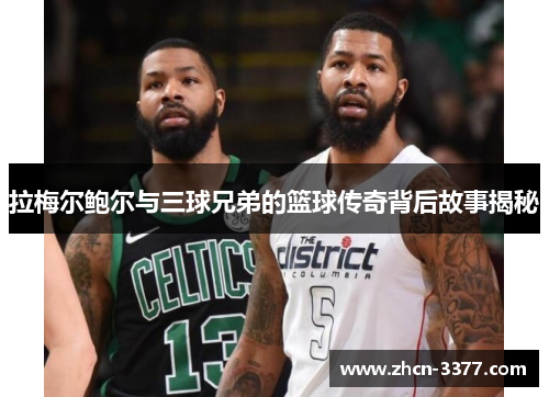 拉梅尔鲍尔与三球兄弟的篮球传奇背后故事揭秘