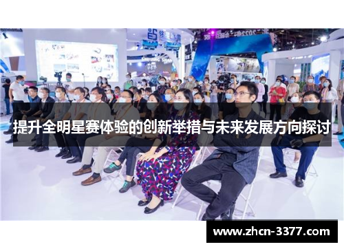 提升全明星赛体验的创新举措与未来发展方向探讨 提升全明星赛体验的创新举措与未来发展方向探讨